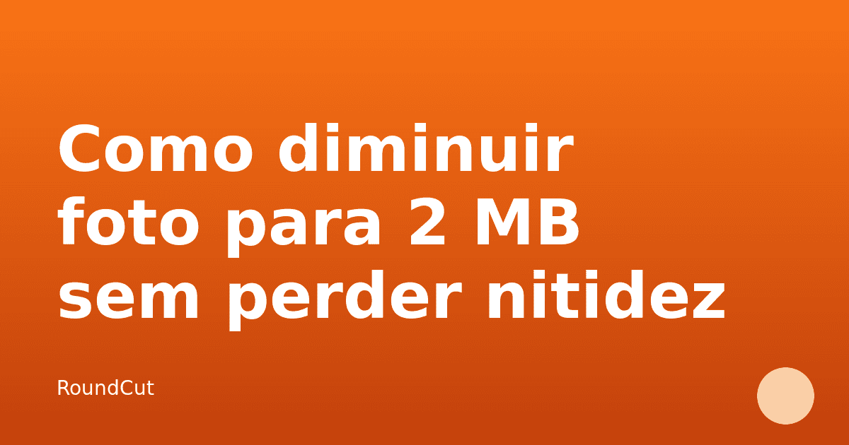 Como diminuir foto para 2 MB sem perder nitidez